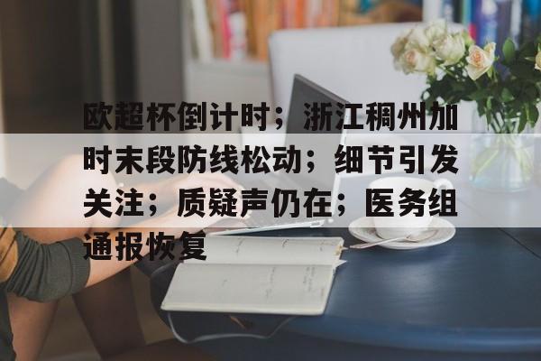 九游官网-关于欧超杯倒计时；浙江稠州加时末段防线松动；细节引发关注；质疑声仍在；医务组通报恢复的信息